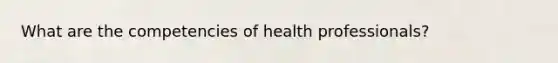 What are the competencies of health professionals?