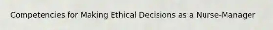 Competencies for Making Ethical Decisions as a Nurse-Manager