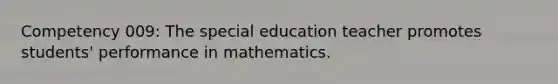 Competency 009: The special education teacher promotes students' performance in mathematics.