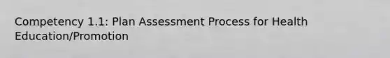 Competency 1.1: Plan Assessment Process for Health Education/Promotion