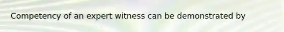 Competency of an expert witness can be demonstrated by