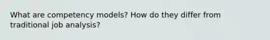 What are competency models? How do they differ from traditional job analysis?