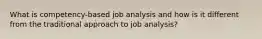 What is competency-based job analysis and how is it different from the traditional approach to job analysis?