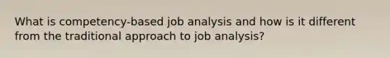 What is competency-based job analysis and how is it different from the traditional approach to job analysis?