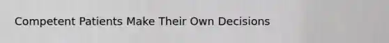 Competent Patients Make Their Own Decisions