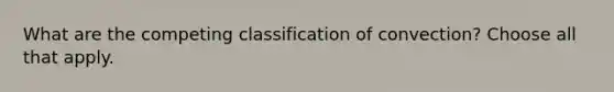 What are the competing classification of convection? Choose all that apply.