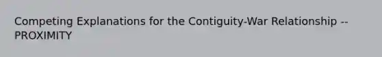 Competing Explanations for the Contiguity-War Relationship -- PROXIMITY