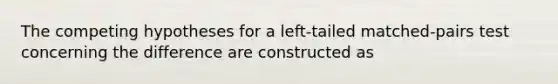 The competing hypotheses for a left-tailed matched-pairs test concerning the difference are constructed as