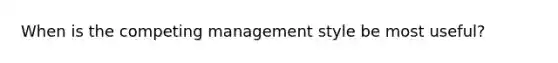 When is the competing management style be most useful?