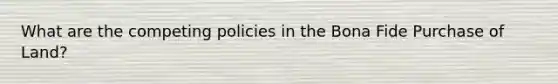 What are the competing policies in the Bona Fide Purchase of Land?