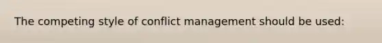 The competing style of conflict management should be used: