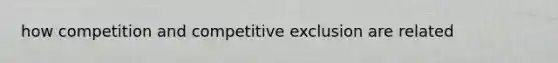 how competition and competitive exclusion are related