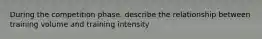 During the competition phase, describe the relationship between training volume and training intensity