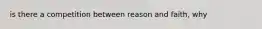 is there a competition between reason and faith, why