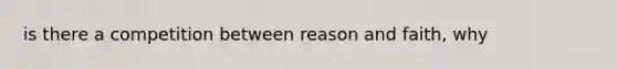 is there a competition between reason and faith, why