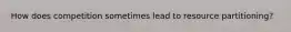 How does competition sometimes lead to resource partitioning?
