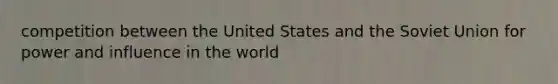 competition between the United States and the Soviet Union for power and influence in the world