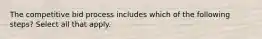 The competitive bid process includes which of the following steps? Select all that apply.