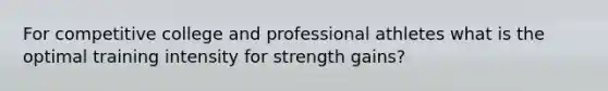 For competitive college and professional athletes what is the optimal training intensity for strength gains?