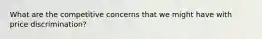 What are the competitive concerns that we might have with price discrimination?