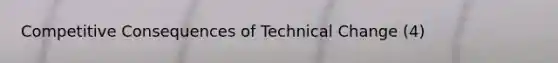 Competitive Consequences of Technical Change (4)