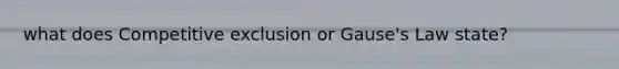 what does Competitive exclusion or Gause's Law state?