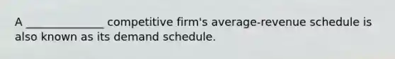 A ______________ competitive firm's average-revenue schedule is also known as its demand schedule.