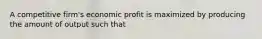 A competitive firm's economic profit is maximized by producing the amount of output such that