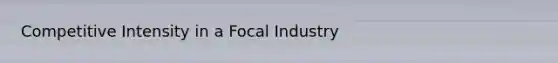 Competitive Intensity in a Focal Industry