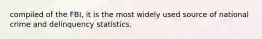 compiled of the FBI, it is the most widely used source of national crime and delinquency statistics.