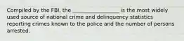 Compiled by the FBI, the __________________ is the most widely used source of national crime and delinquency statistics reporting crimes known to the police and the number of persons arrested.