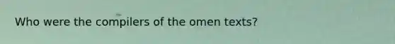 Who were the compilers of the omen texts?