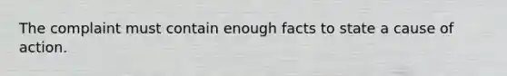 The complaint must contain enough facts to state a cause of action.