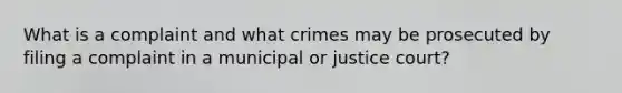 What is a complaint and what crimes may be prosecuted by filing a complaint in a municipal or justice court?