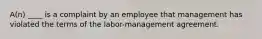 A(n) ____ is a complaint by an employee that management has violated the terms of the labor-management agreement.