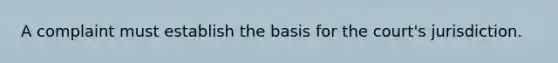A complaint must establish the basis for the court's jurisdiction.