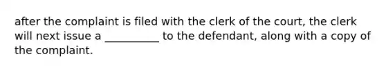 after the complaint is filed with the clerk of the court, the clerk will next issue a __________ to the defendant, along with a copy of the complaint.