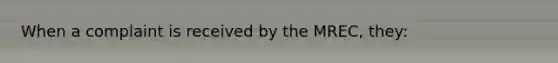When a complaint is received by the MREC, they: