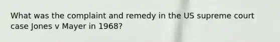 What was the complaint and remedy in the US supreme court case Jones v Mayer in 1968?