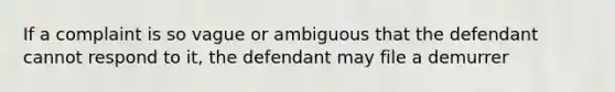 If a complaint is so vague or ambiguous that the defendant cannot respond to it, the defendant may file a demurrer