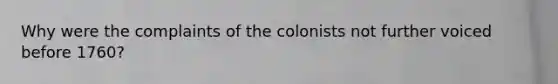 Why were the complaints of the colonists not further voiced before 1760?