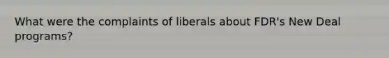 What were the complaints of liberals about FDR's New Deal programs?