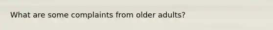 What are some complaints from older adults?