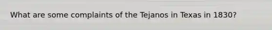 What are some complaints of the Tejanos in Texas in 1830?