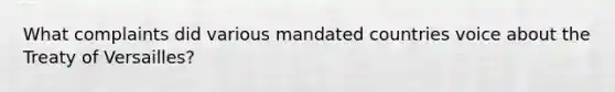 What complaints did various mandated countries voice about the Treaty of Versailles?