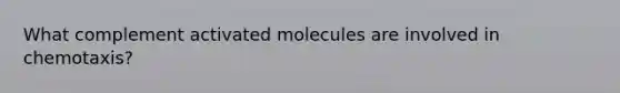 What complement activated molecules are involved in chemotaxis?