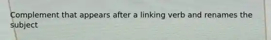 Complement that appears after a linking verb and renames the subject