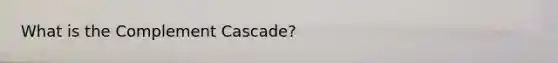 What is the Complement Cascade?