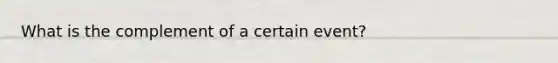 What is the complement of a certain event?