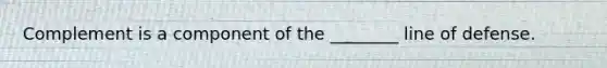 Complement is a component of the ________ line of defense.